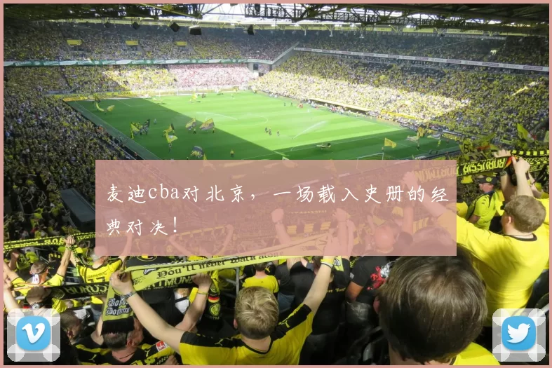 麦迪cba对北京，一场载入史册的经典对决！