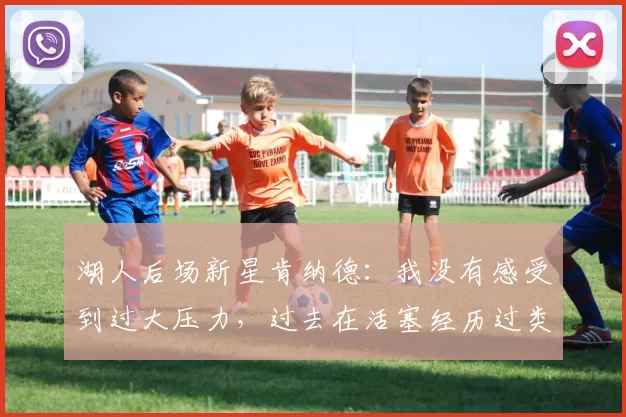 湖人后场新星肯纳德：我没有感受到过大压力，过去在活塞经历过类似考验_比赛_季后赛_命中率