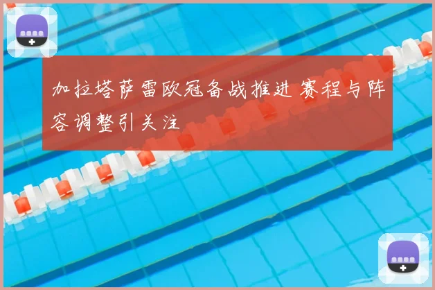 加拉塔萨雷欧冠备战推进 赛程与阵容调整引关注